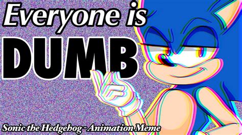 Everyone Is Dumb Animation Meme Sonic The Hedgehog Youtube