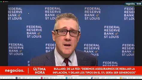 La Agresividad De La Fed De Eeuu Se Esfuma Bullard Habla De Dejar Los