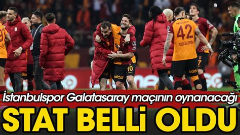 Stanbulspor Galatasaray Ma N N Oynanaca Stat Belli Oldu