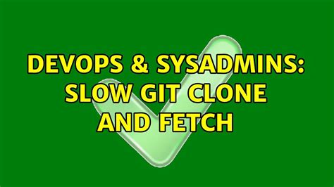 DevOps SysAdmins Slow Git Clone And Fetch 2 Solutions YouTube