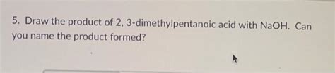 Solved 5 Draw The Product Of 2 3 Dimethylpentanoic Acid