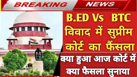 आ गय करट क फसल B ed Vs BTC Court case latest news today bed