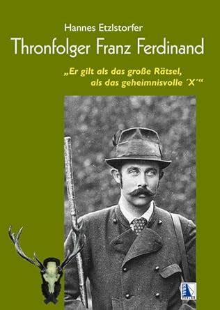 Thronfolger Franz Ferdinand Er gilt als das große Rätsel als das