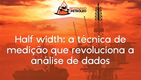 Half width a técnica de medição que revoluciona a análise de dados