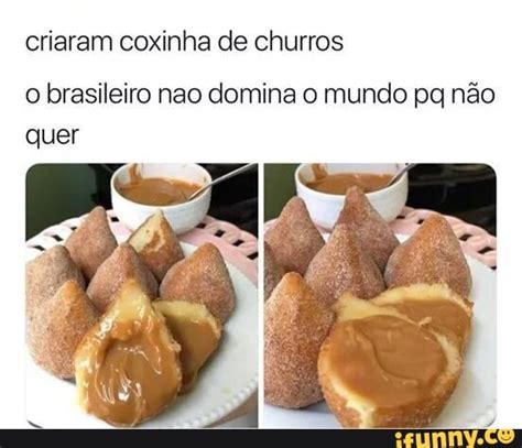 Criaram coxinha de churros o brasileiro nao domina o mundo pg não quer