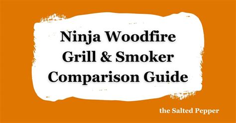 Ninja Woodfire Outdoor Grill & Smoker Comparison Guide - The Salted Pepper