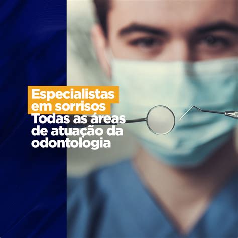 Especialistas Em Sorrisos Todas As áreas De Atuação Da Odontologia