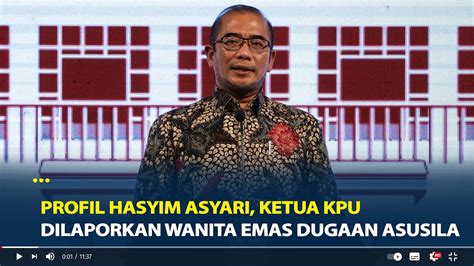 Profil Hasyim Asyari Ketua Kpu Dilaporkan Wanita Emas Dugaan Asusila Youtube