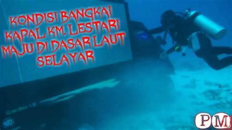 Kondisi Bangkai Kapal Tenggelam Km Lestari Maju Di Dasar Laut Perairan