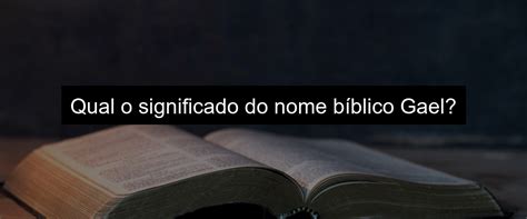 Significado do nome Gael na Bíblia Marketing Future