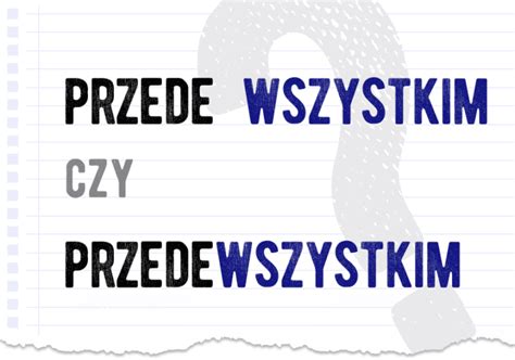 Przede Wszystkim Czy Przedewszystkim Poprawna Forma Polszczyzna Pl