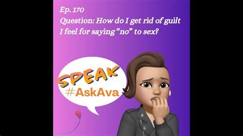 Ask Ava Episode 170 How Do I Get Rid Of Guilt For Saying No To Sex Youtube