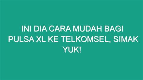 Ini Dia Cara Mudah Bagi Pulsa XL Ke Telkomsel Simak Yuk Geograf