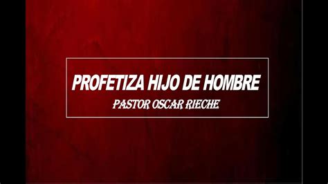 PROFETIZA HIJO DE HOMBRE PASTOR OSCAR RIECHE YouTube