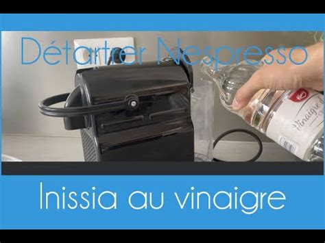 Comment D Tartrer Une Machine Nespresso Inissia Au Vinaigre Blanc Youtube