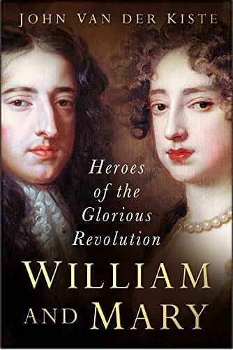 William and Mary: Heroes of the Glorious Revolution - Kiste, John Van ...