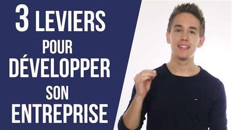 3 Leviers Pour DÉvelopper Son Entreprise Comment Développer Son