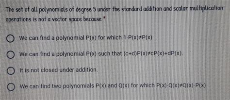 Solved The Set Of All Polynomials Of Degree 5 Under The Standard Addition And Scalar