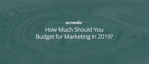 Go Medias Blog Determining Marketing Budget For 2019