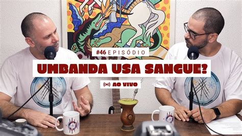 Umbanda Usa Sangue Podcast Umbanda Pra Vida Youtube