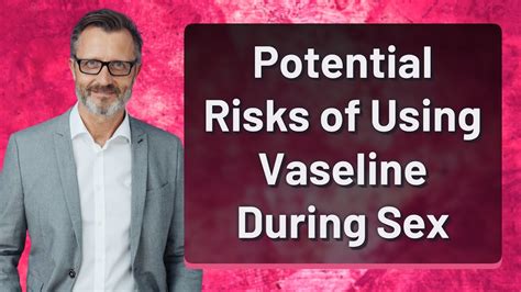 Potential Risks Of Using Vaseline During Sex Youtube