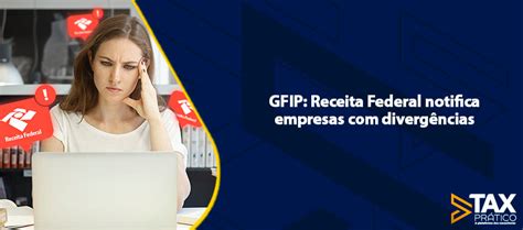 GFIP Receita Federal notifica empresas divergências Tax Prático