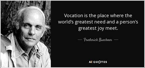 Frederick Buechner Quote Vocation Is The Place Where The World S