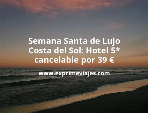 Brutal Semana Santa De Lujo Costa Del Sol Hotel 5 Cancelable Por 39