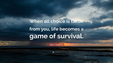 Ellen Hopkins Quote When All Choice Is Taken From You Life Becomes A