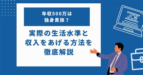 年収500万は独身貴族？実際の生活水準と収入をあげる方法を徹底解説