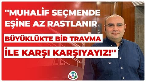 Ertan Aksoy Muhalif Seçmende Eşine Az Rastlanır Büyüklükte Bir