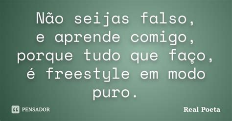 Não Seijas Falso E Aprende Comigo Real Poeta Pensador