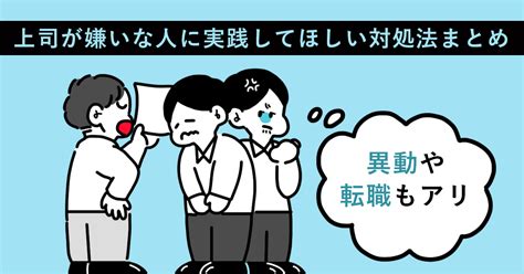 上司が嫌いな人に実践してほしい対処法まとめ。異動や転職もアリ キャリアゲ