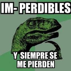 Meme Filosoraptor Im Perdibles Y Siempre Se Me Pierden 3251005