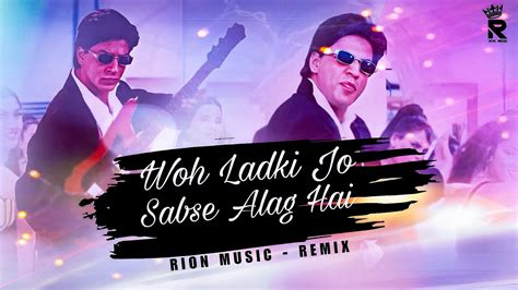 Woh Ladki Jo Sabse Alag Hai Remix Rion Music Baadshah Shahrukh