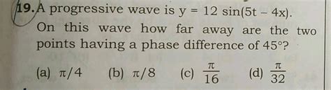 19 A Progressive Wave Is Y 12 Sin 5t 4x On This Wave How Far