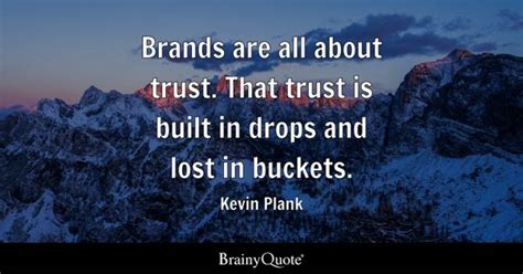 Kevin Plank - Brands are all about trust. That trust is...