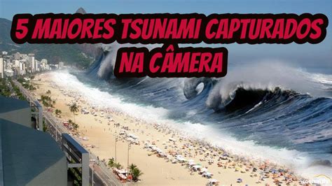 5 Maiores Tsunami Capturados Na Câmera Youtube