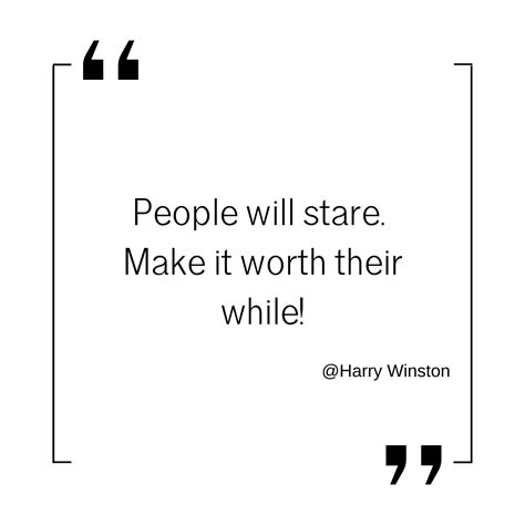 People Will Stare Make It Worth Their While Harrywinston Stare