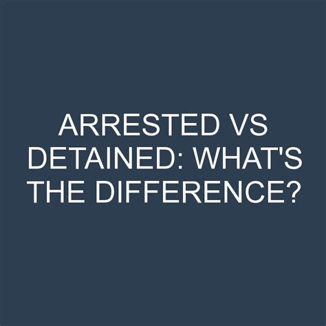 arrested  detained whats  difference differencess