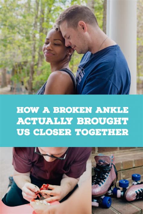 How A Broken Ankle Actually Brought Us Closer Together Read Now