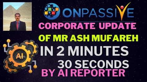 Onpassive Corporate Update Of Mr Ash Mufareh In Minutes By Ai