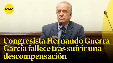 Congresista Hernando Guerra Garc A Falleci Tras Sufrir Una