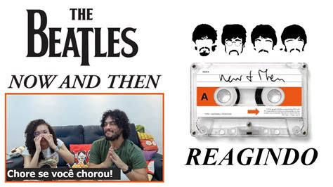 Reagindo A Now And Then Dos Beatles YouTube