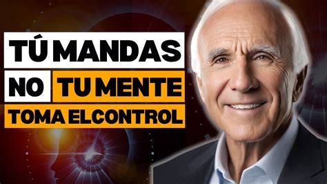 Aprende A Controlar Tu Mente Antes De Que Ella Te Controle A Ti Jim