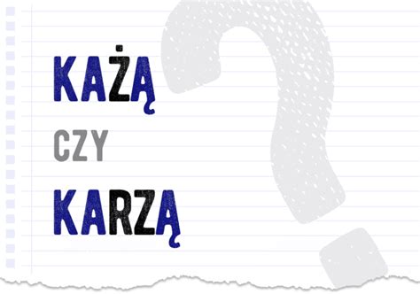 Każą czy karzą Poprawna forma Polszczyzna pl