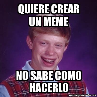 Meme Bad Luck Brian Quiere Crear Un Meme No Sabe Como Hacerlo 23644059