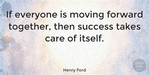 Henry Ford If Everyone Is Moving Forward Together Then Success Takes Quotetab