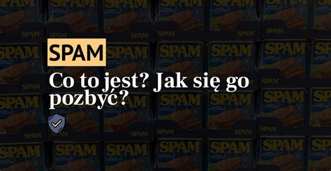 Spam Co To Jak Pozby Si Spamu Z E Mail