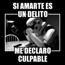 Meme Sad Trooper Si Amarte Es Un Delito Me Declaro Culpable